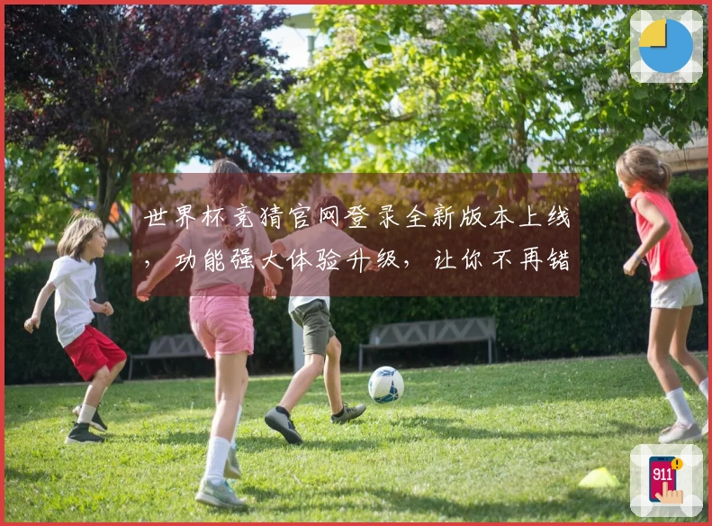 世界杯竞猜官网登录全新版本上线，功能强大体验升级，让你不再错过精彩赛事！